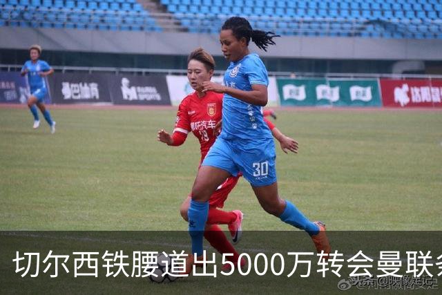 切尔西铁腰道出5000万转会曼联条件！埃德本周再次体检，原因曝光